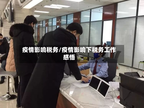 疫情影响税务/疫情影响下税务工作感悟