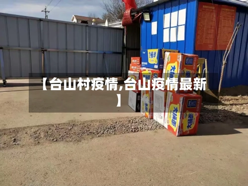 【台山村疫情,台山疫情最新】