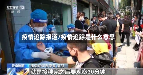 疫情追踪报道/疫情追踪是什么意思