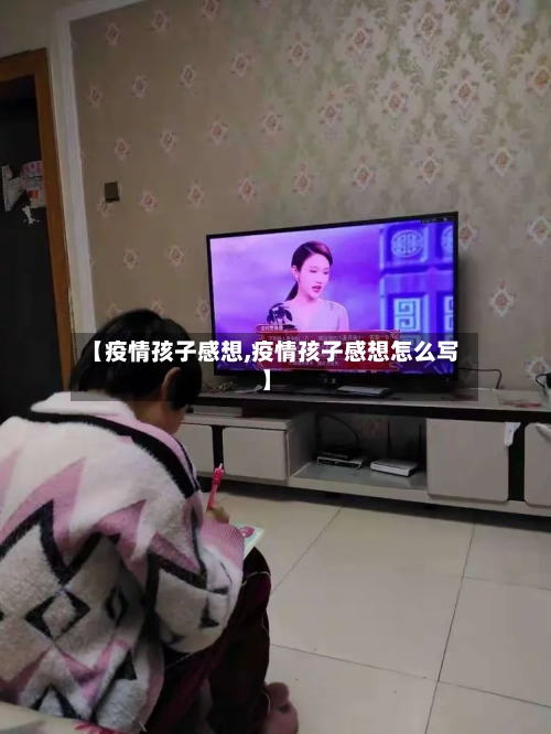 【疫情孩子感想,疫情孩子感想怎么写】