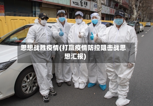 思想战胜疫情(打赢疫情防控阻击战思想汇报)