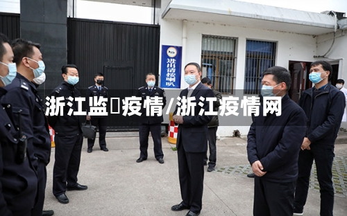 浙江监犾疫情/浙江疫情网-第1张图片