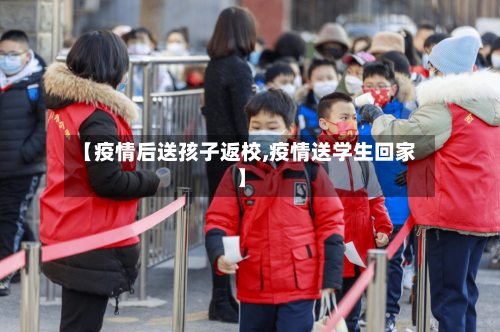 【疫情后送孩子返校,疫情送学生回家】