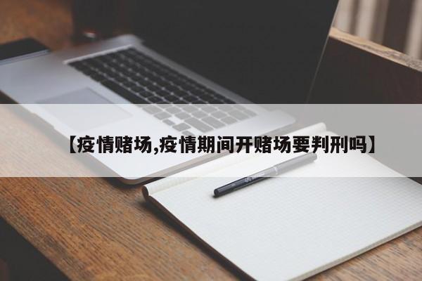 【疫情赌场,疫情期间开赌场要判刑吗】