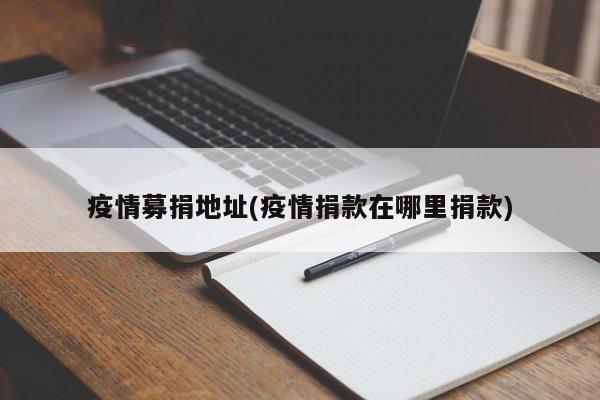 疫情募捐地址(疫情捐款在哪里捐款)