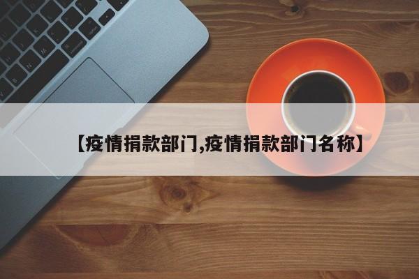 【疫情捐款部门,疫情捐款部门名称】