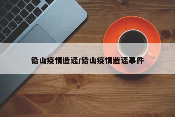 铅山疫情造谣/铅山疫情造谣事件
