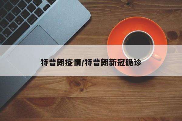 特普朗疫情/特普朗新冠确诊